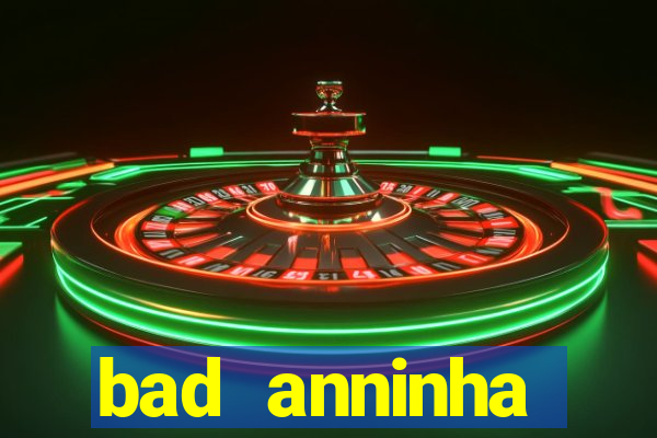 bad anninha conteudo gratis